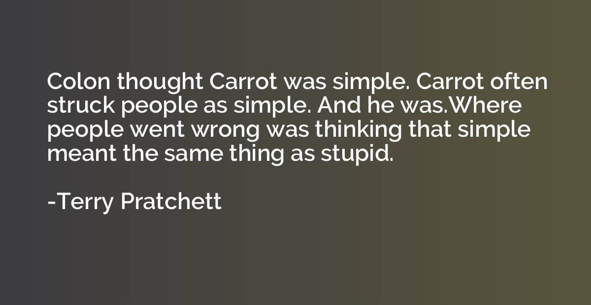 Colon thought Carrot was simple. Carrot often struck people 