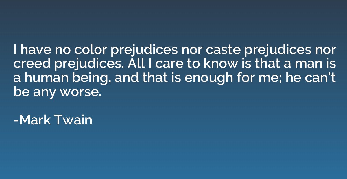 I have no color prejudices nor caste prejudices nor creed pr