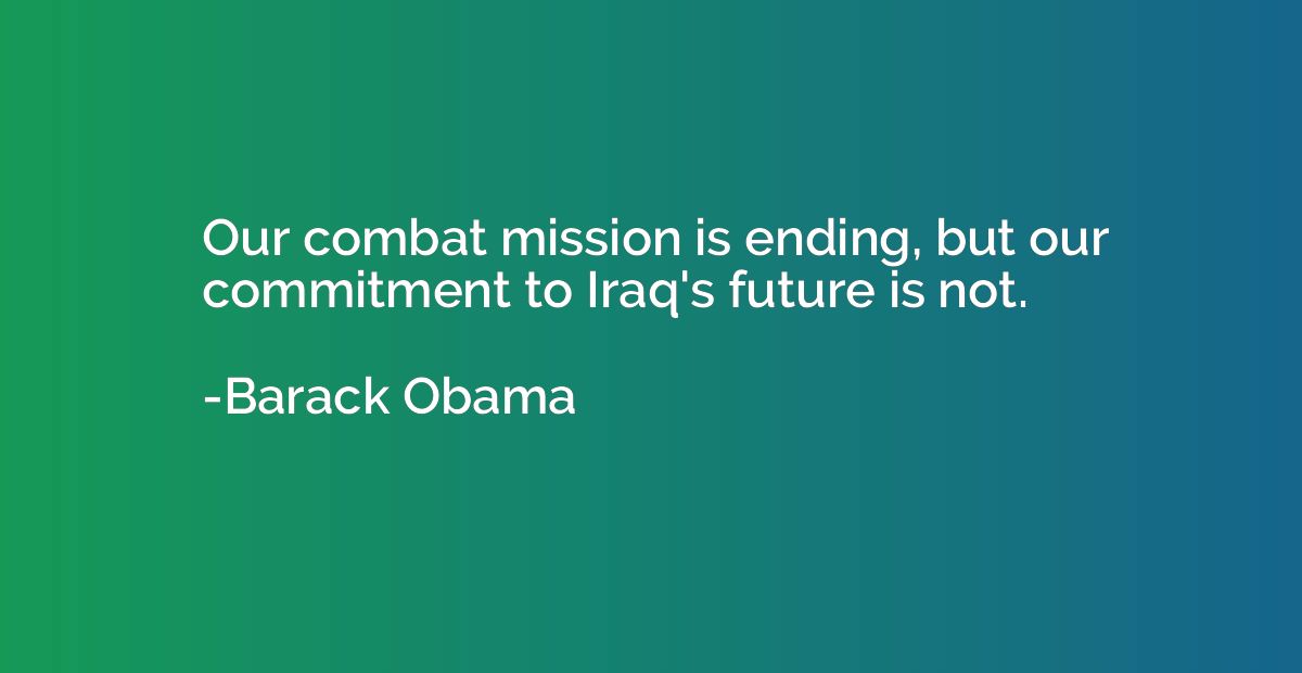 Our combat mission is ending, but our commitment to Iraq's f