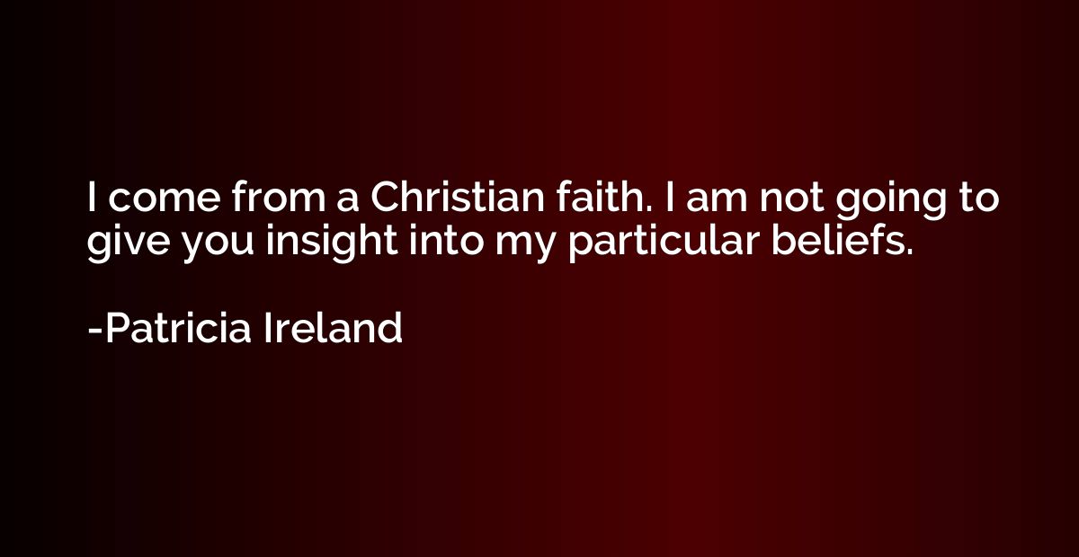 I come from a Christian faith. I am not going to give you in