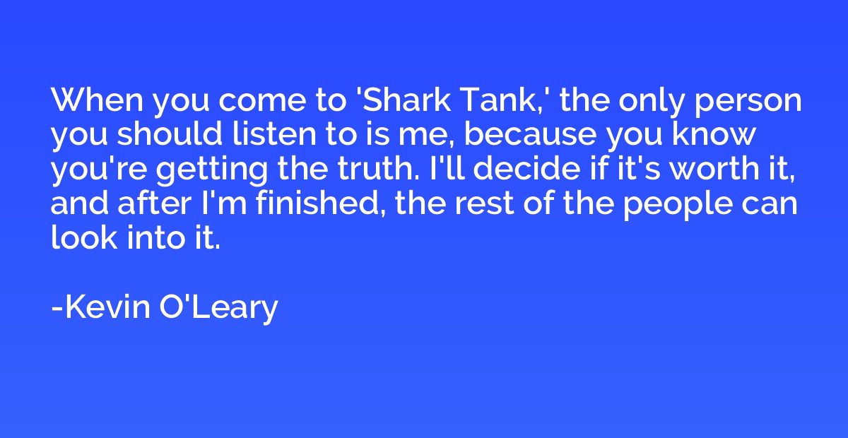 When you come to 'Shark Tank,' the only person you should li