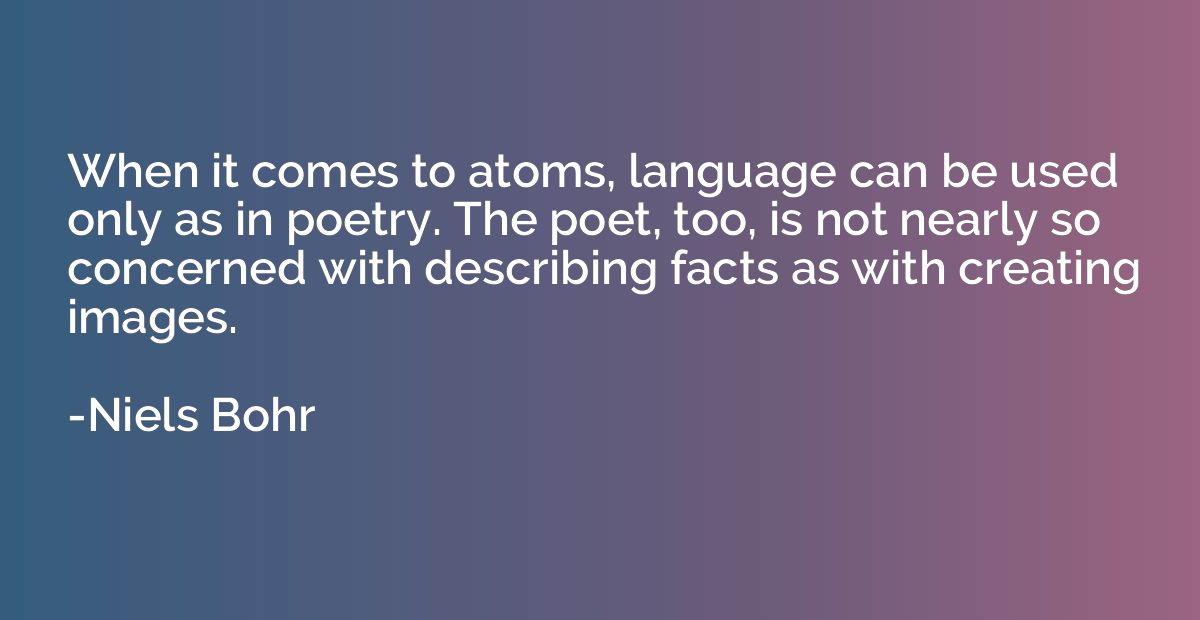 When it comes to atoms, language can be used only as in poet