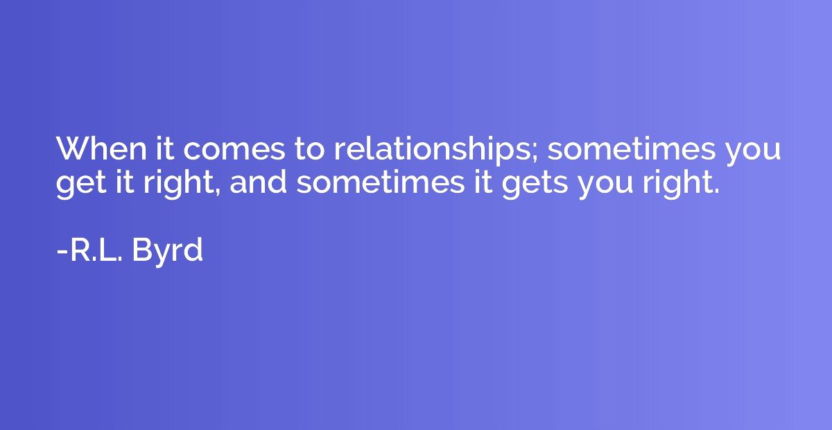 When it comes to relationships; sometimes you get it right, 