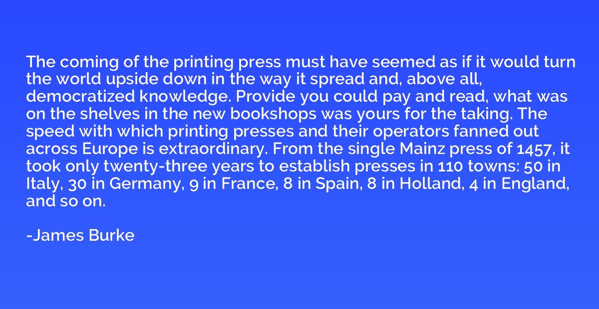 The coming of the printing press must have seemed as if it w