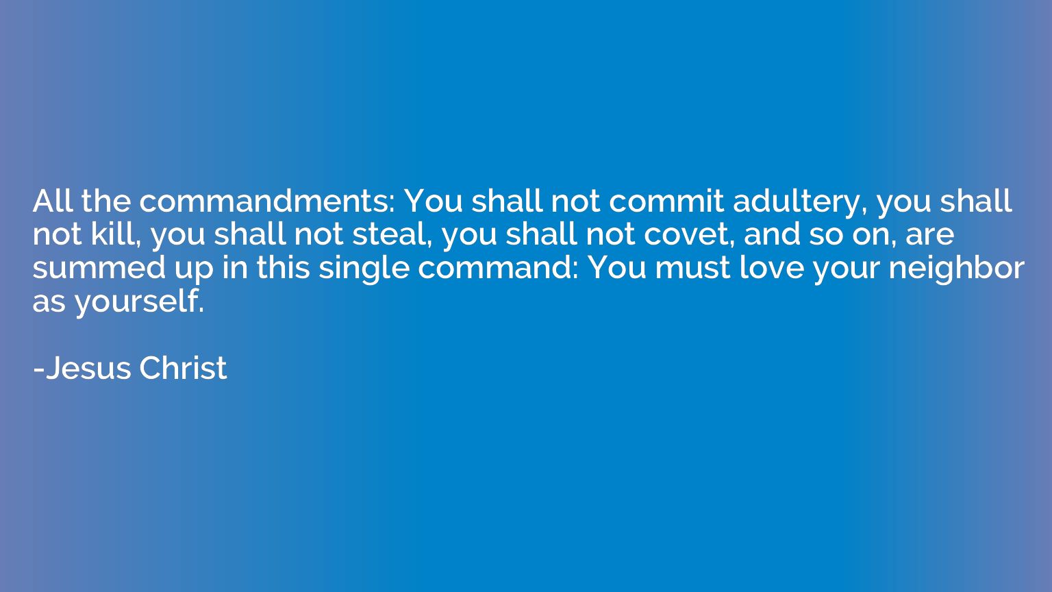 All the commandments: You shall not commit adultery, you sha