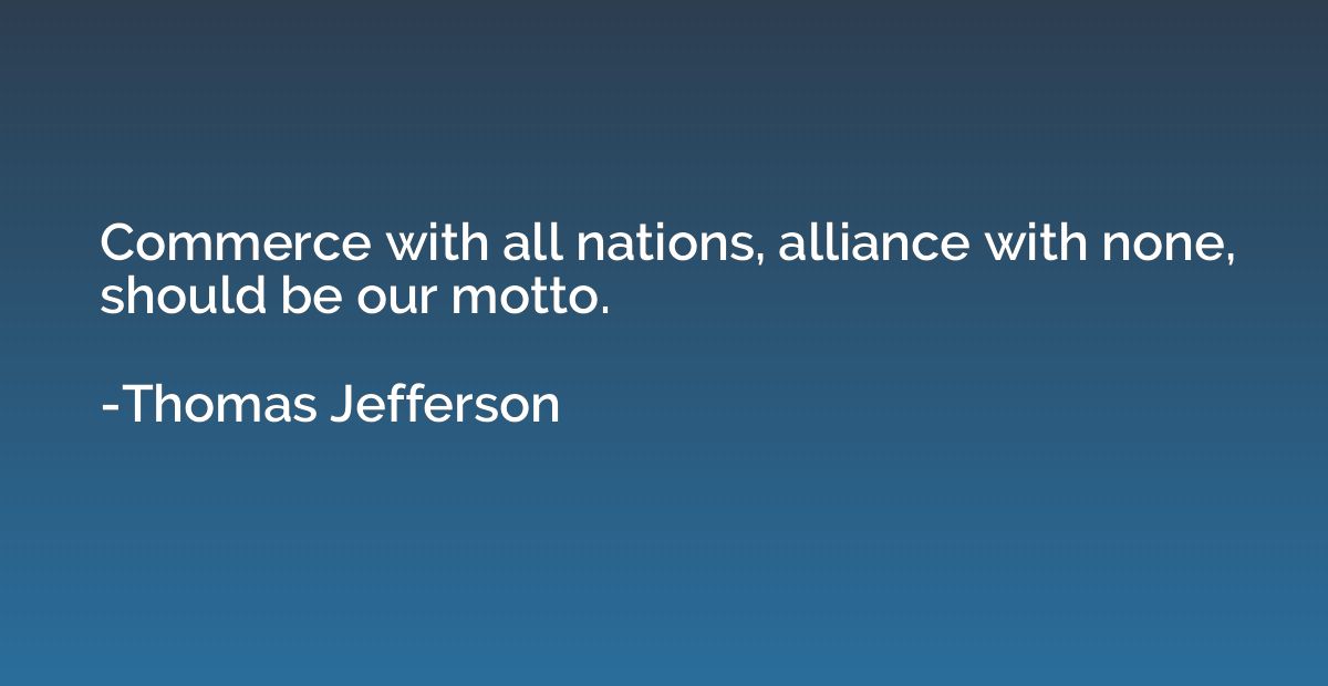 Commerce with all nations, alliance with none, should be our