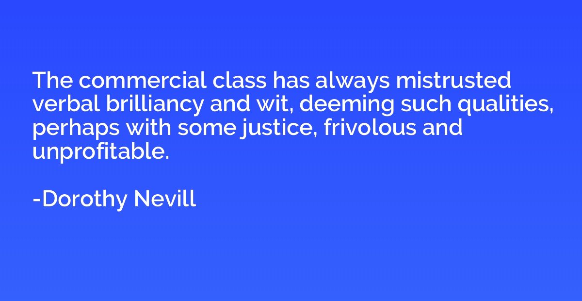 The commercial class has always mistrusted verbal brilliancy