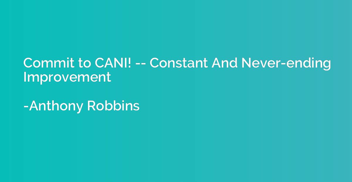 Commit to CANI! -- Constant And Never-ending Improvement
