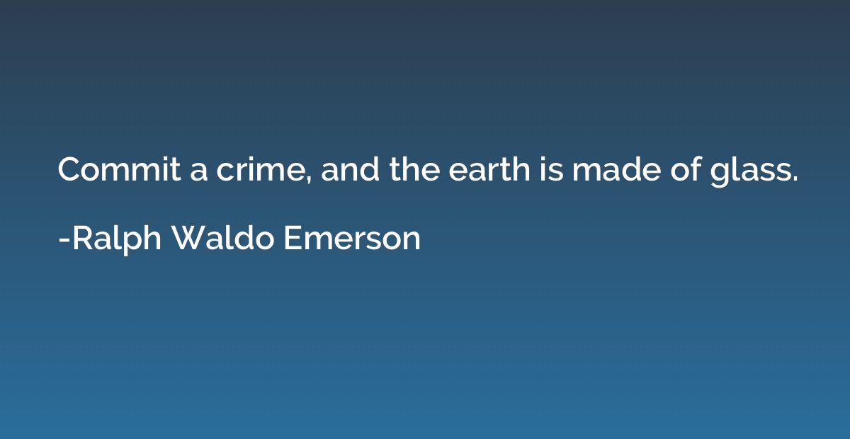 Commit a crime, and the earth is made of glass.