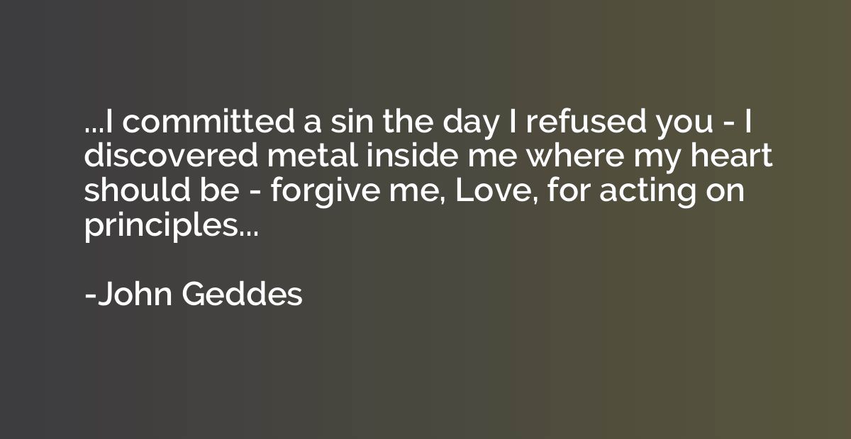 ...I committed a sin the day I refused you - I discovered me