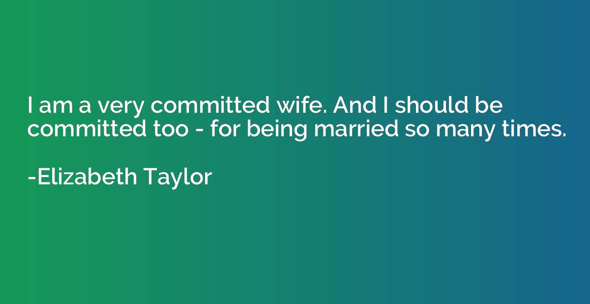 I am a very committed wife. And I should be committed too - 