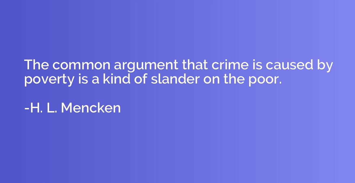 The common argument that crime is caused by poverty is a kin