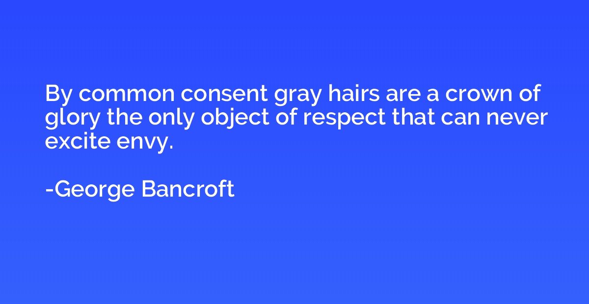 By common consent gray hairs are a crown of glory the only o
