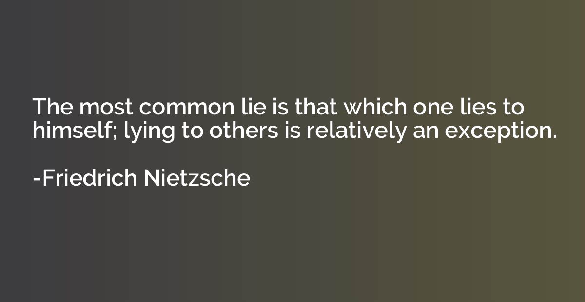 The most common lie is that which one lies to himself; lying