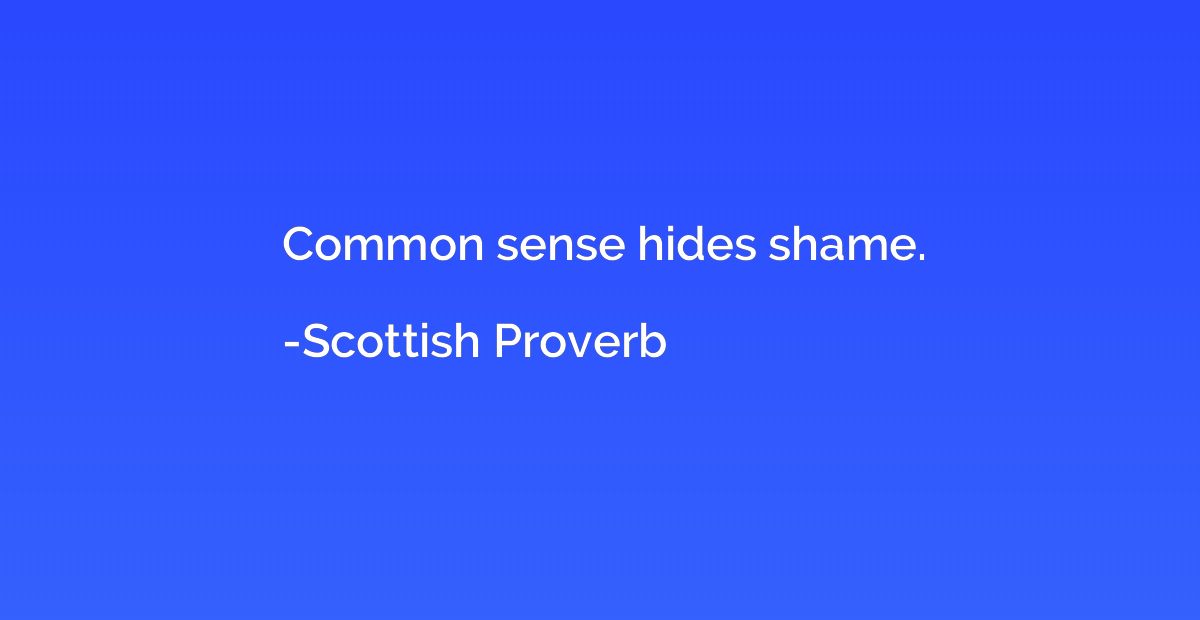 Common sense hides shame.