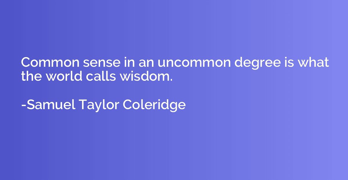 Common sense in an uncommon degree is what the world calls w
