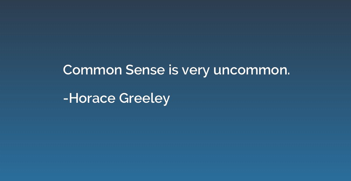 Common Sense is very uncommon.