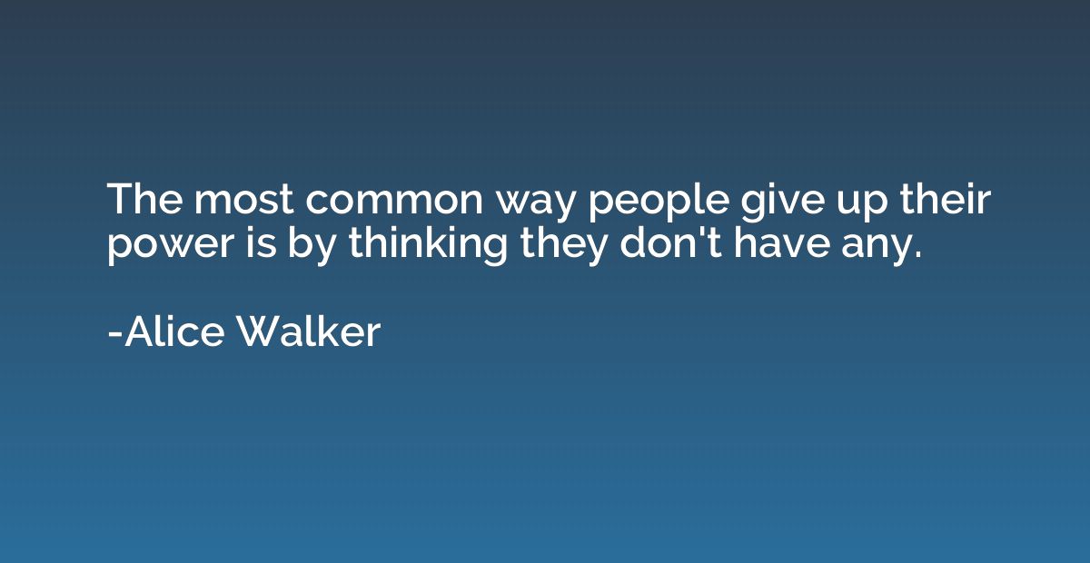 The most common way people give up their power is by thinkin