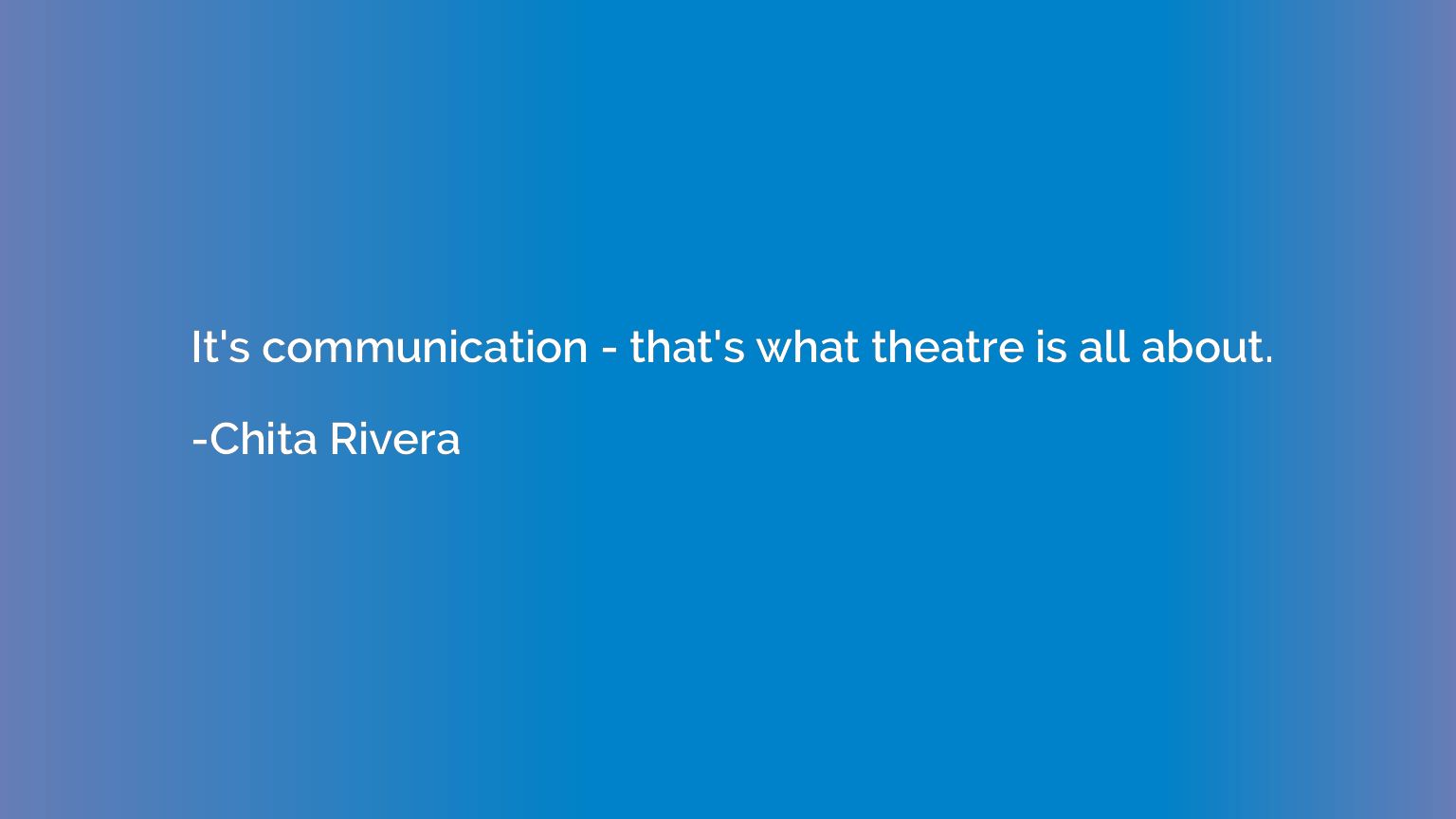 It's communication - that's what theatre is all about.