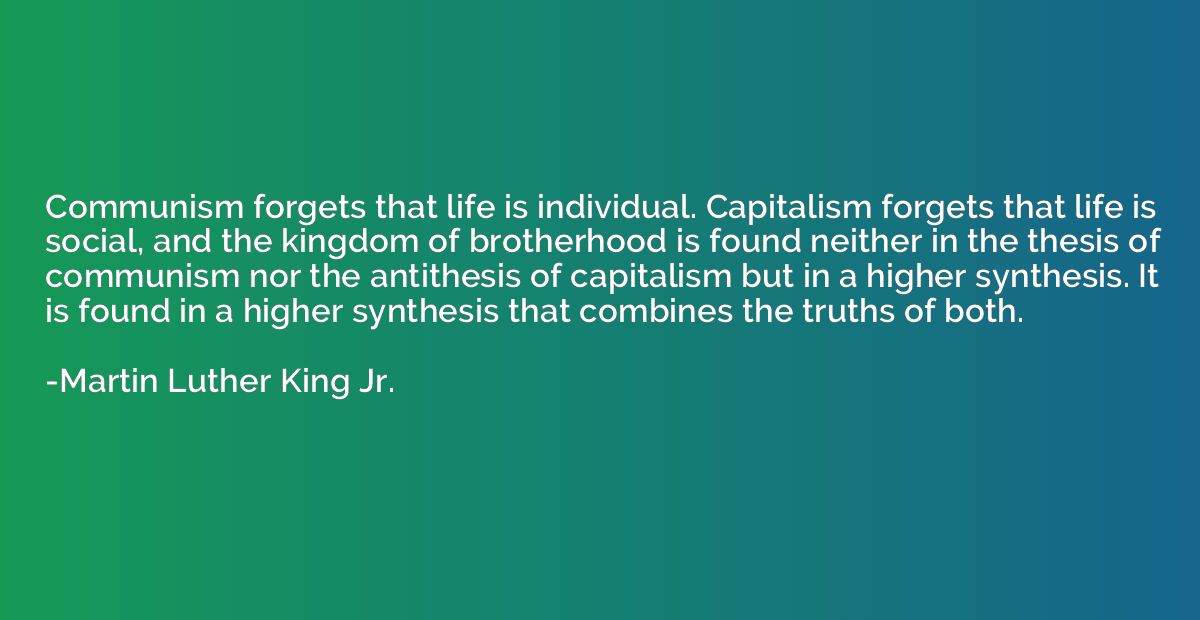 Communism forgets that life is individual. Capitalism forget