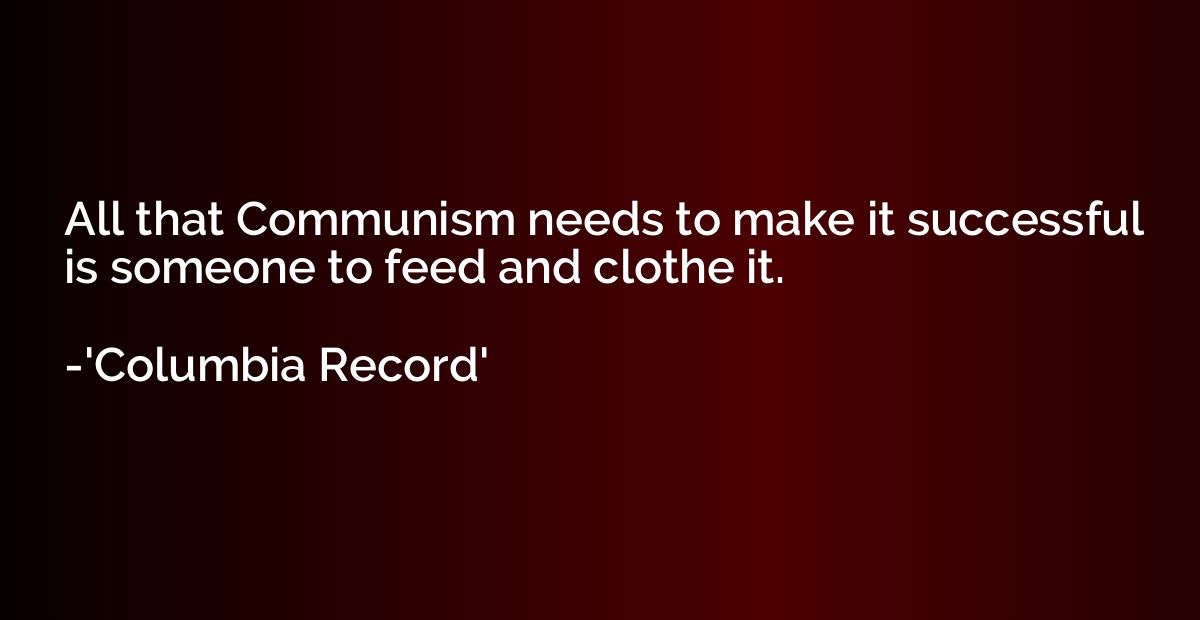 All that Communism needs to make it successful is someone to