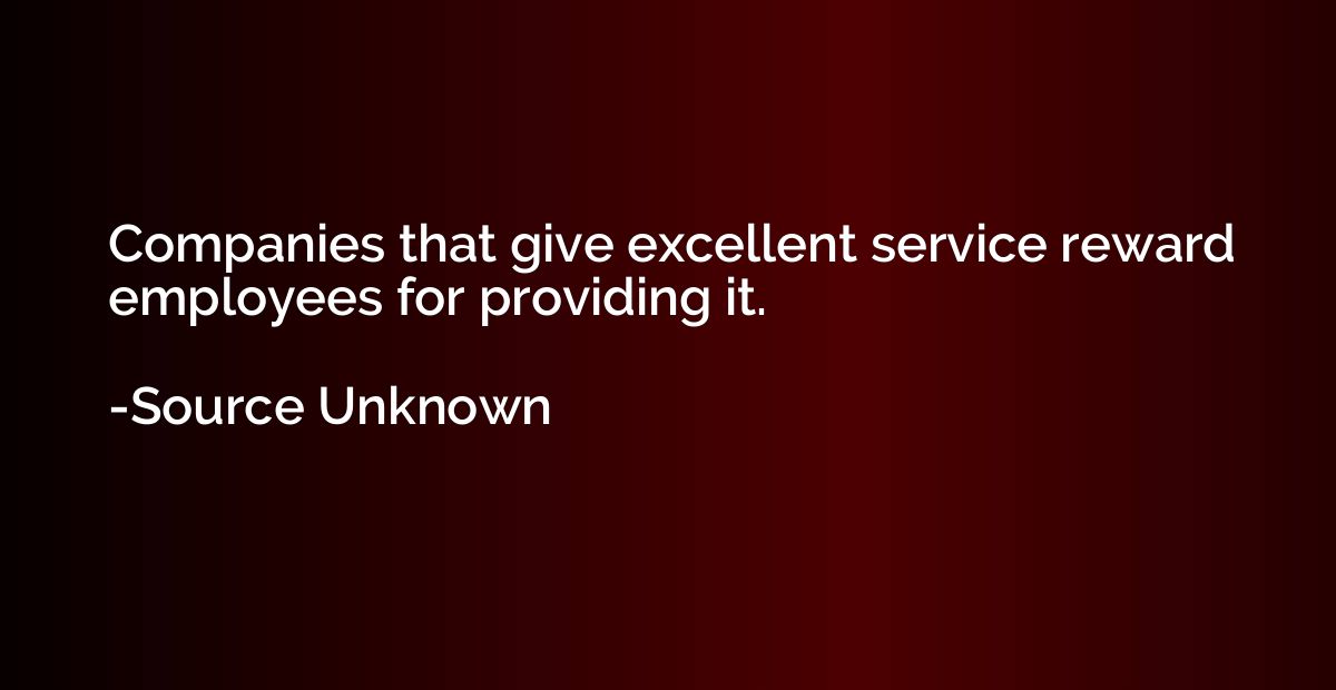 Companies that give excellent service reward employees for p