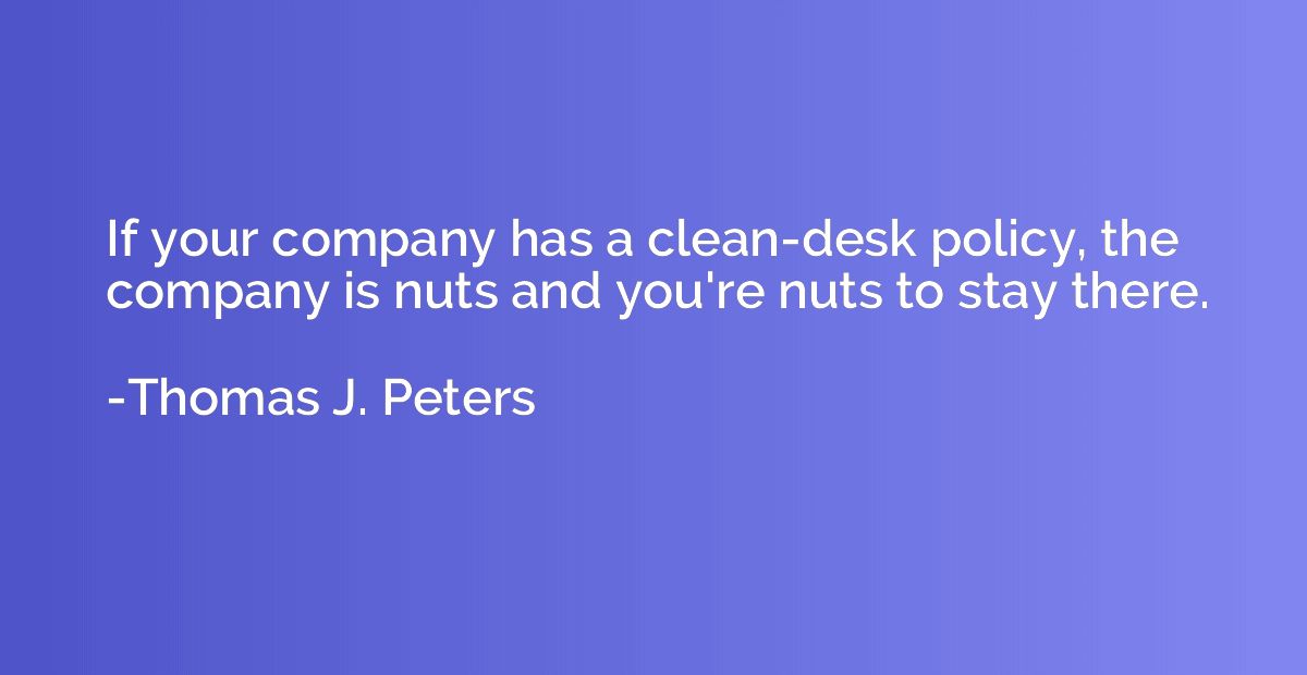 If your company has a clean-desk policy, the company is nuts