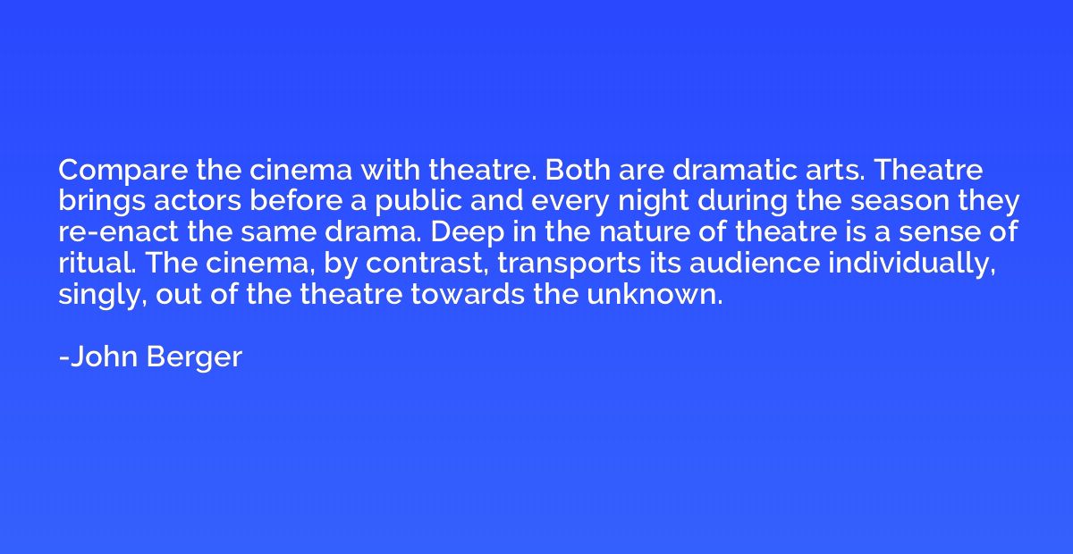 Compare the cinema with theatre. Both are dramatic arts. The