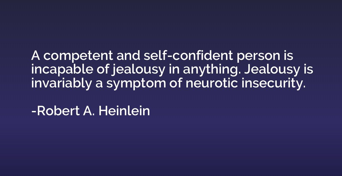 A competent and self-confident person is incapable of jealou
