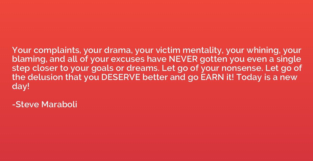 Your complaints, your drama, your victim mentality, your whi