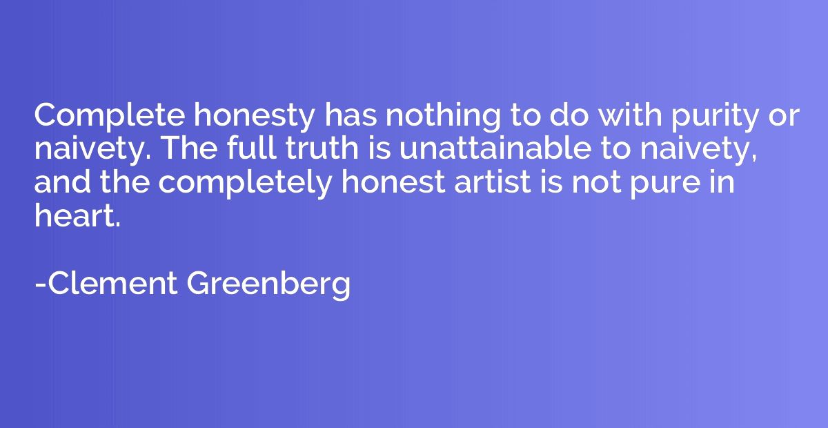 Complete honesty has nothing to do with purity or naivety. T