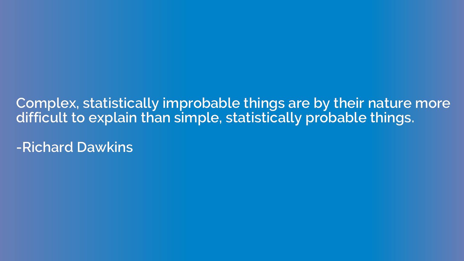 Complex, statistically improbable things are by their nature
