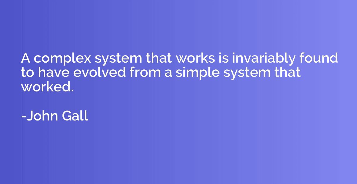 A complex system that works is invariably found to have evol