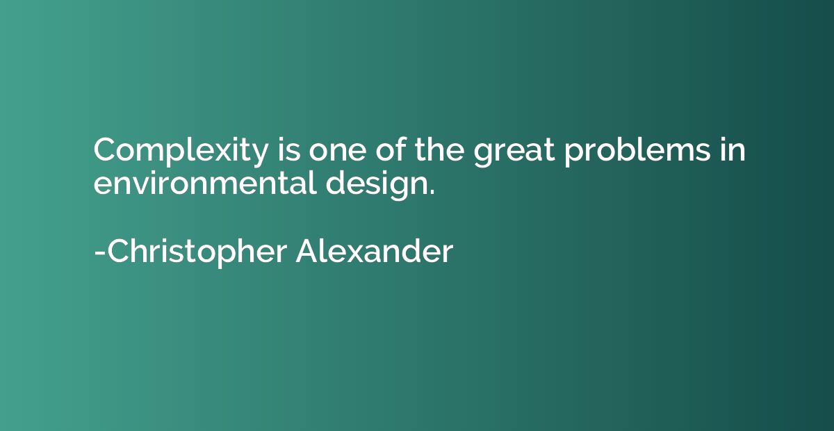 Complexity is one of the great problems in environmental des