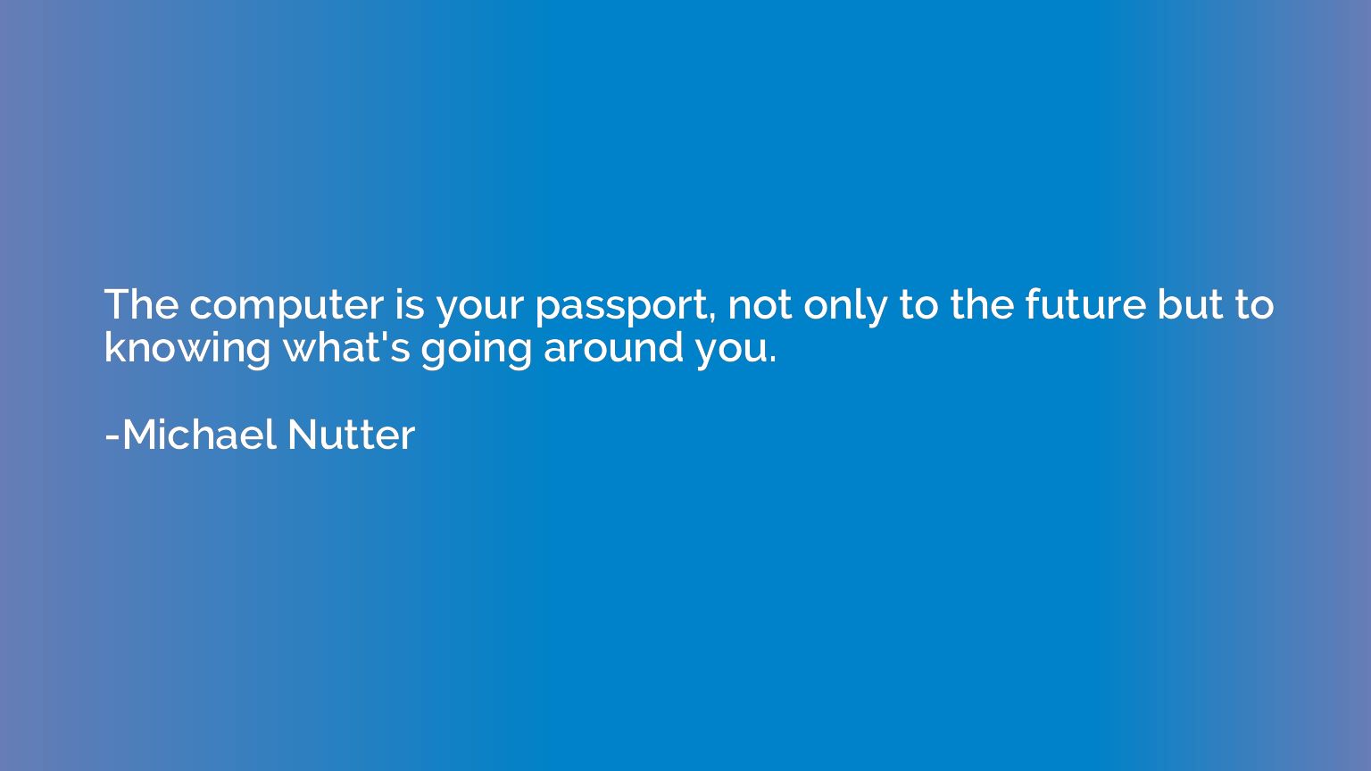 The computer is your passport, not only to the future but to