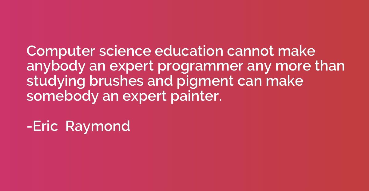 Computer science education cannot make anybody an expert pro