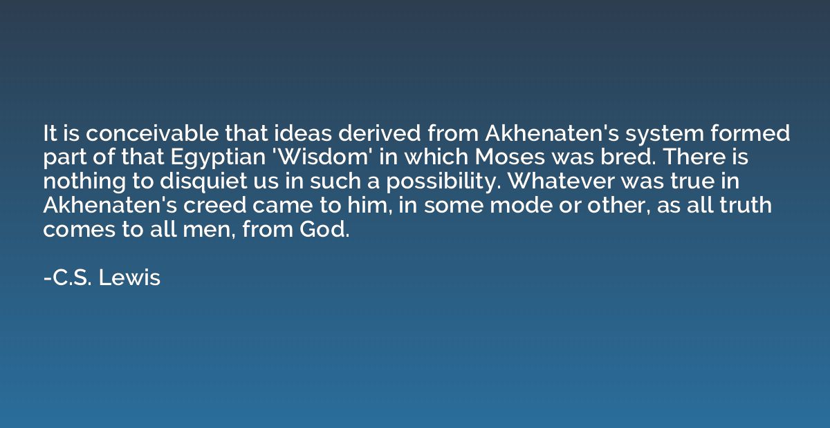 It is conceivable that ideas derived from Akhenaten's system