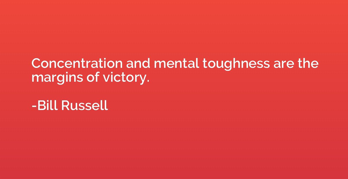 Concentration and mental toughness are the margins of victor
