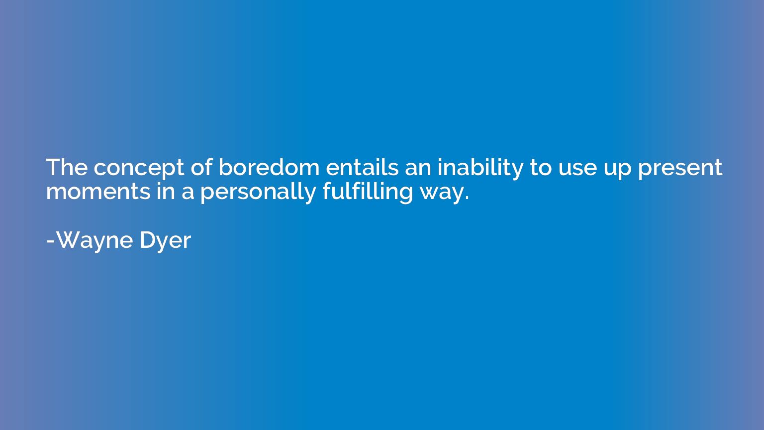 The concept of boredom entails an inability to use up presen