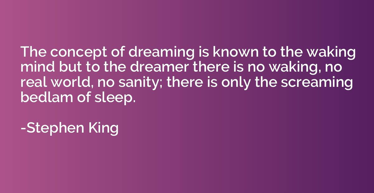 The concept of dreaming is known to the waking mind but to t