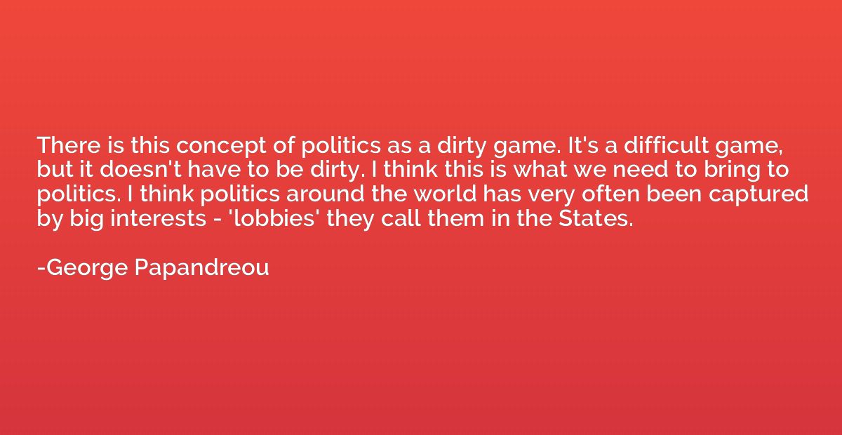 There is this concept of politics as a dirty game. It's a di
