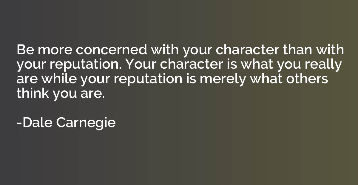Be more concerned with your character than with your reputat