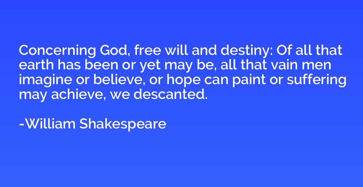Concerning God, free will and destiny: Of all that earth has