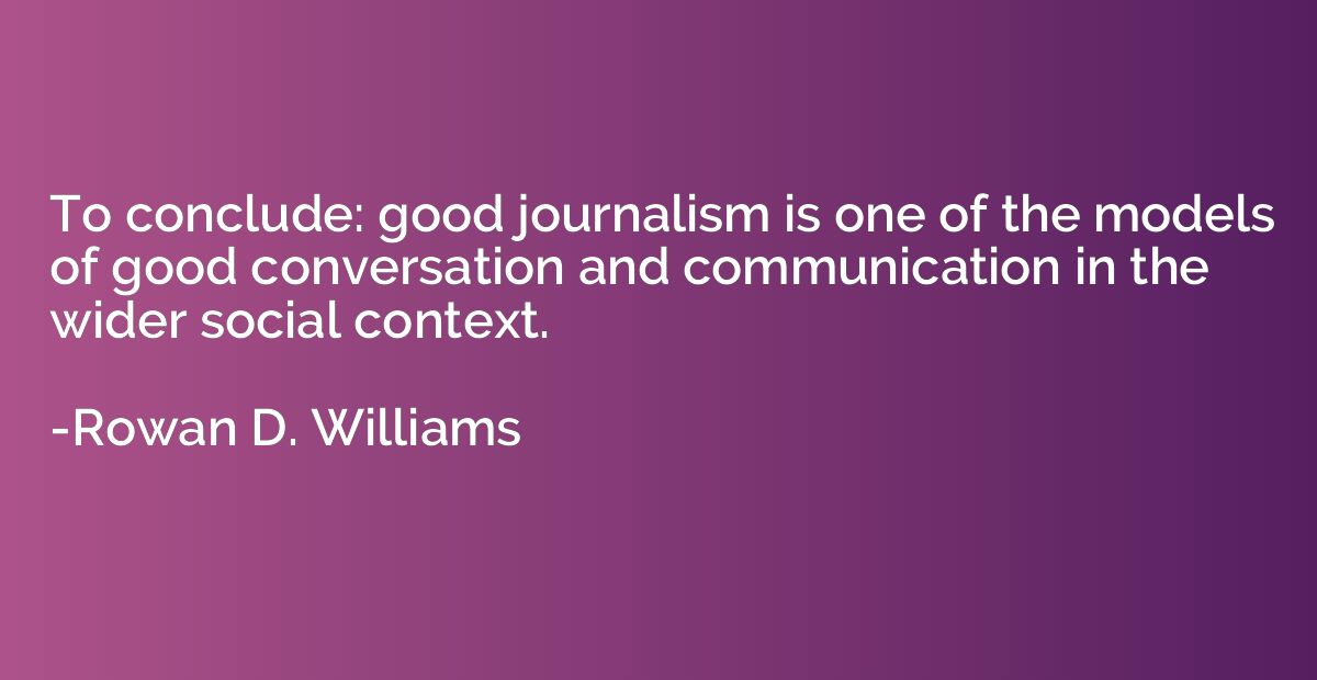 To conclude: good journalism is one of the models of good co