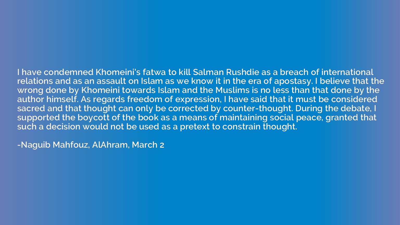 I have condemned Khomeini's fatwa to kill Salman Rushdie as 