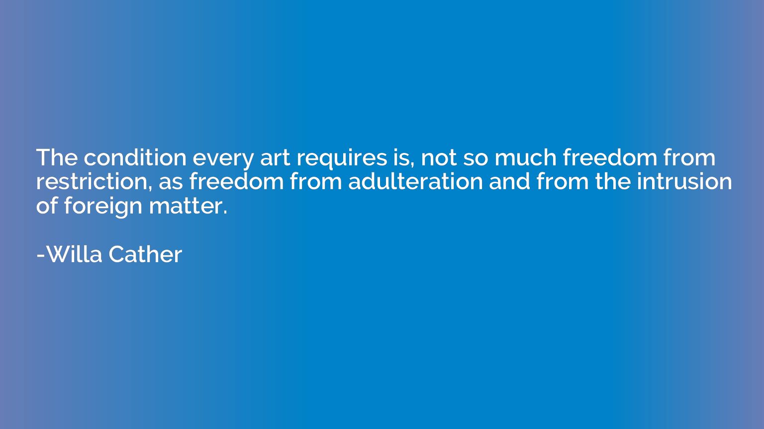 The condition every art requires is, not so much freedom fro