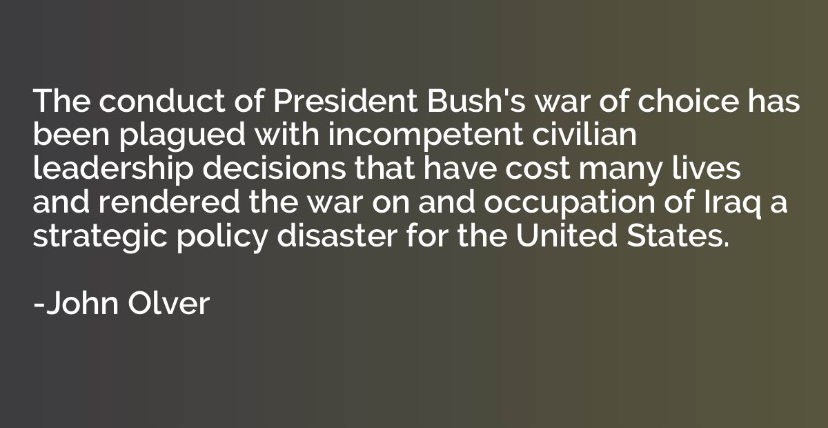The conduct of President Bush's war of choice has been plagu