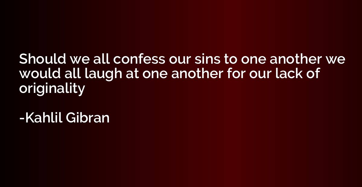 Should we all confess our sins to one another we would all l