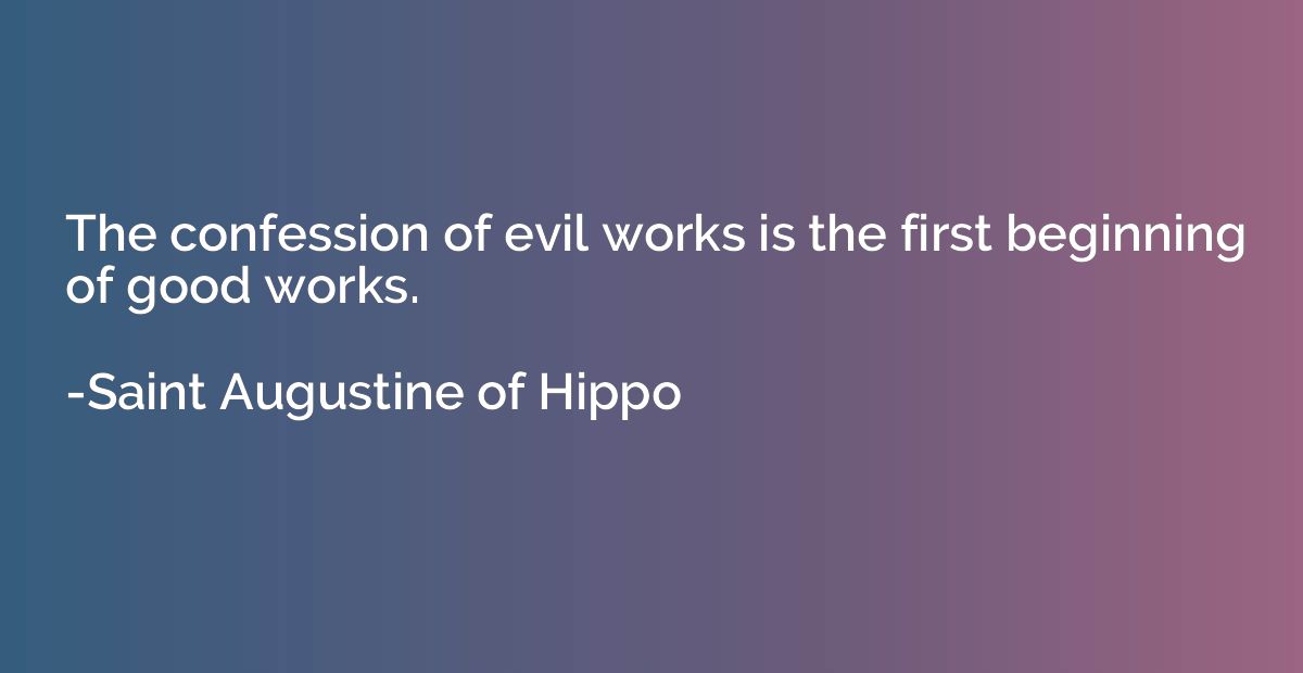 The confession of evil works is the first beginning of good 