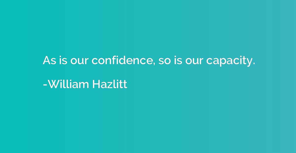 As is our confidence, so is our capacity.